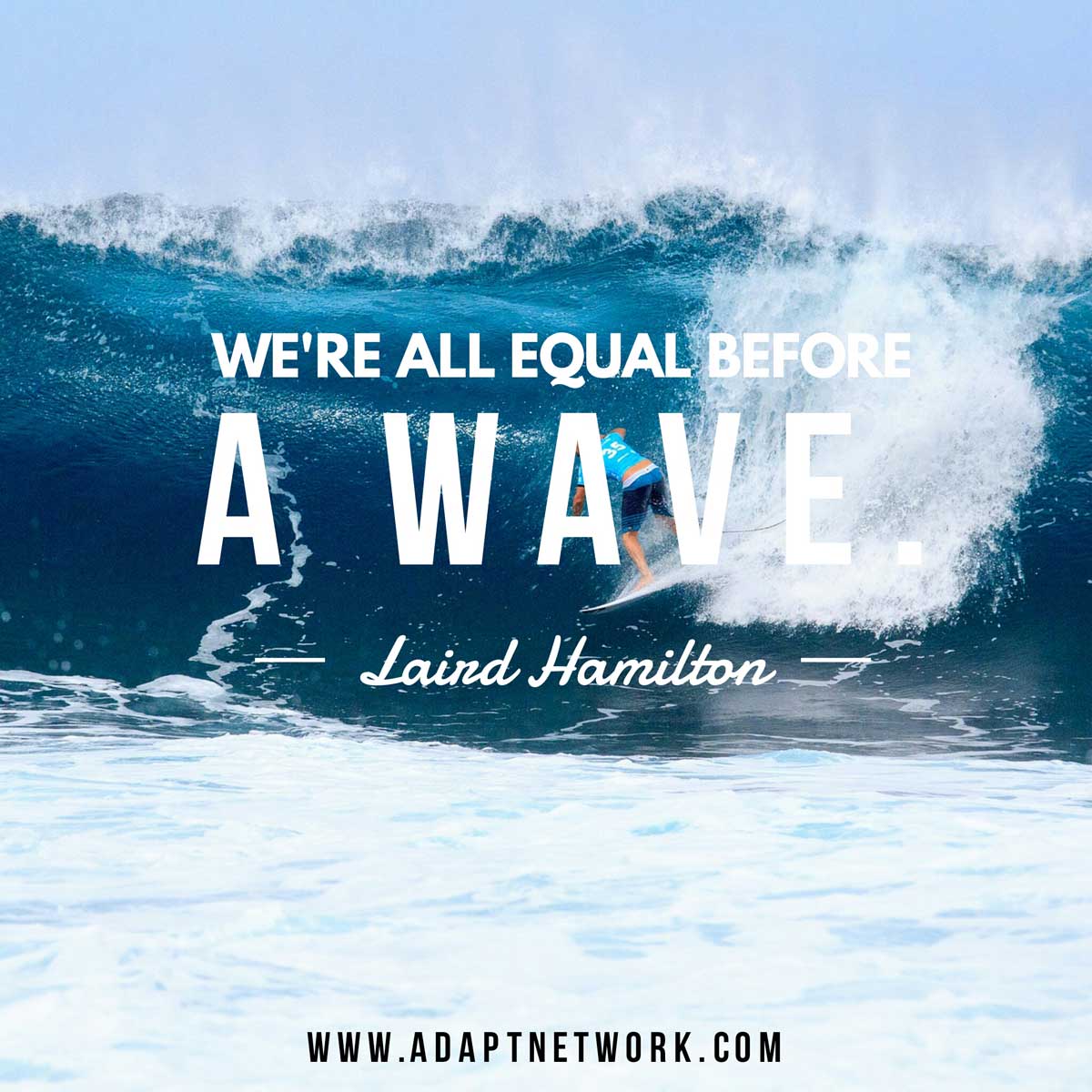 "We're all equal before a wave."  Inspirational Quotes