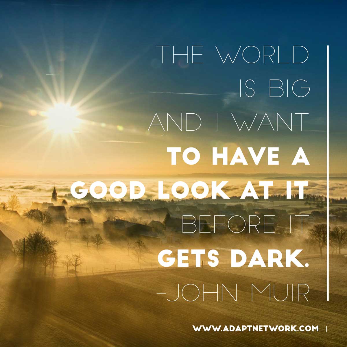 "The world is big and I want to have a good look at it 