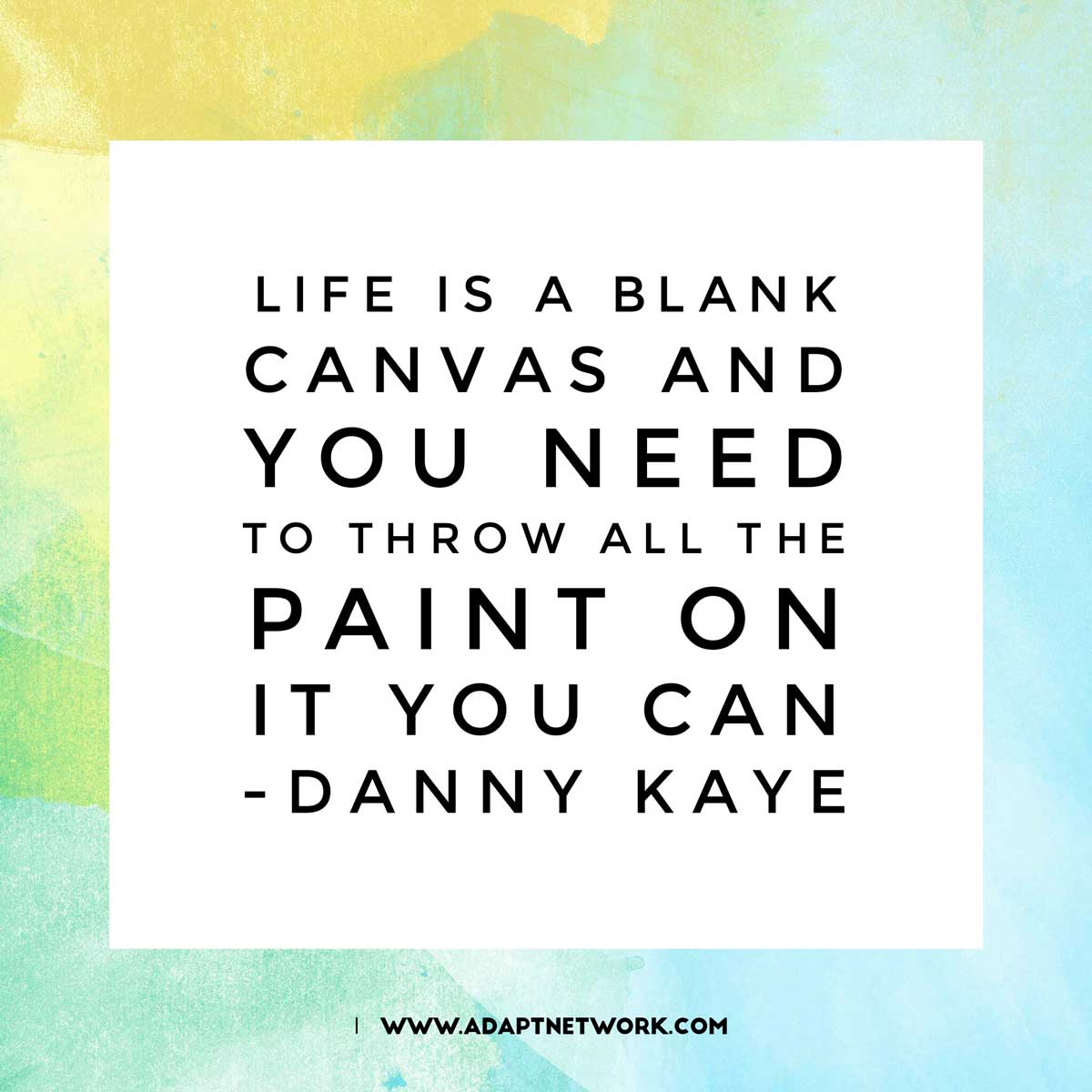 "Life is a blank canvas and you need to throw all the paint on it you