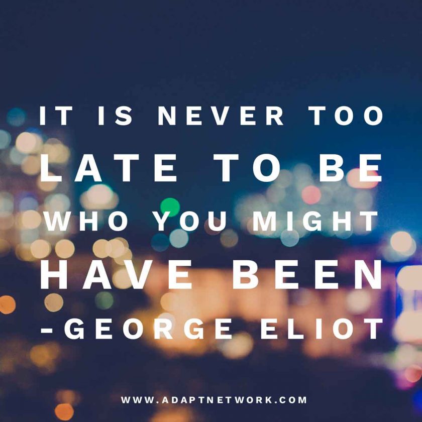 It Is Never Too Late To Be Who You Might Have Been Inspirational Quotes