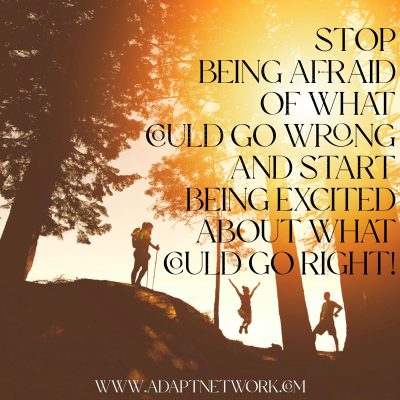 Inspirational quote: “Stop being afraid of what could go wrong and start being excited about what could go right!”