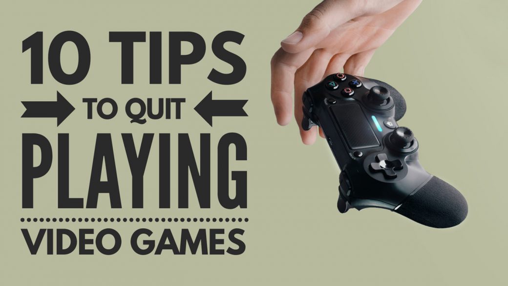 10 tips to quit playing video games