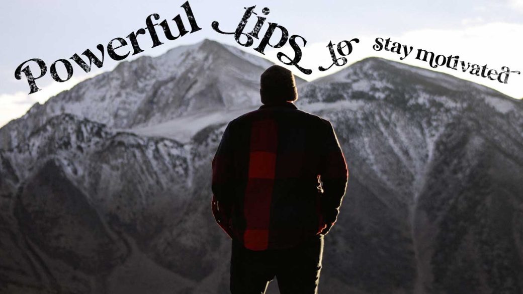 Powerful tips to stay motivated